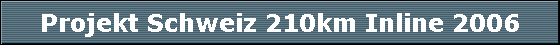 Projekt Schweiz 210km Inline 2006